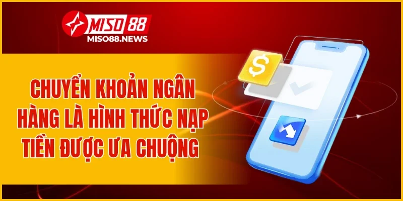 Chuyển khoản ngân hàng là hình thức nạp tiền được ưa chuộng